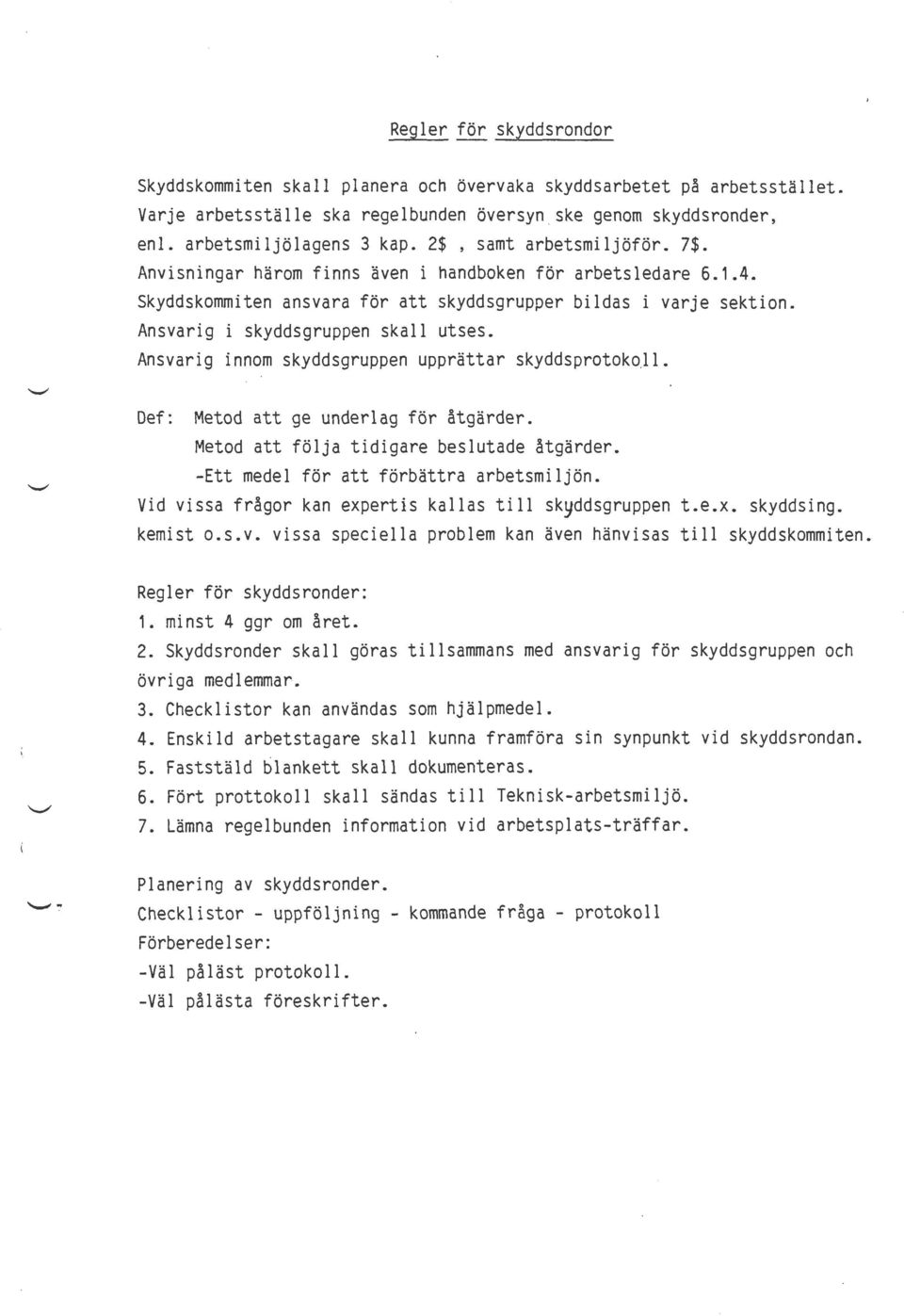 Ansvarig innom skyddsgruppen upprättar skyddsprotoko,11. Def: Metod att ge underlag för åtgärder. Metod att följa tidigare beslutade åtgärder. -Ett medel för att förbättra arbetsmiljön.
