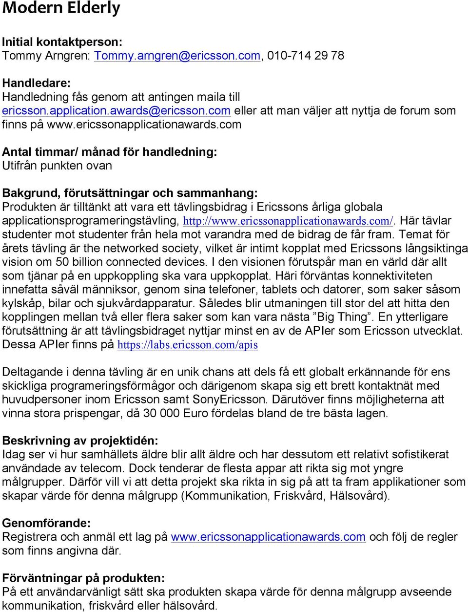 com Antal timmar/ månad för handledning: Utifrån punkten ovan Bakgrund, förutsättningar och sammanhang: Produkten är tilltänkt att vara ett tävlingsbidrag i Ericssons årliga globala