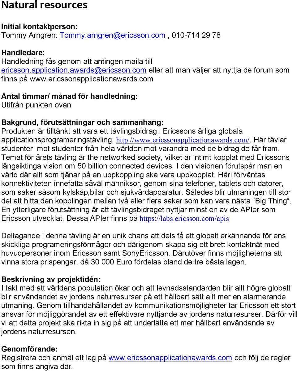 com Antal timmar/ månad för handledning: Utifrån punkten ovan Bakgrund, förutsättningar och sammanhang: Produkten är tilltänkt att vara ett tävlingsbidrag i Ericssons årliga globala