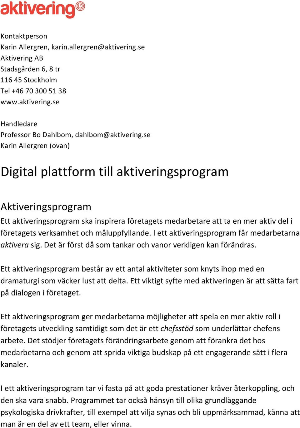 måluppfyllande. I ett aktiveringsprogram får medarbetarna aktivera sig. Det är först då som tankar och vanor verkligen kan förändras.