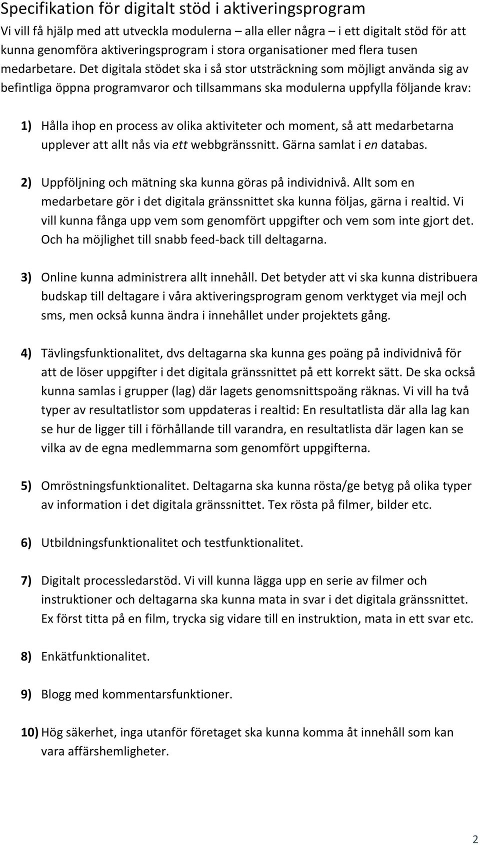 Det digitala stödet ska i så stor utsträckning som möjligt använda sig av befintliga öppna programvaror och tillsammans ska modulerna uppfylla följande krav: 1) Hålla ihop en process av olika