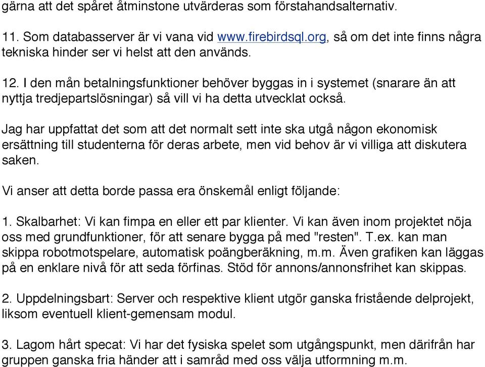 Jag har uppfattat det som att det normalt sett inte ska utgå någon ekonomisk ersättning till studenterna för deras arbete, men vid behov är vi villiga att diskutera saken.