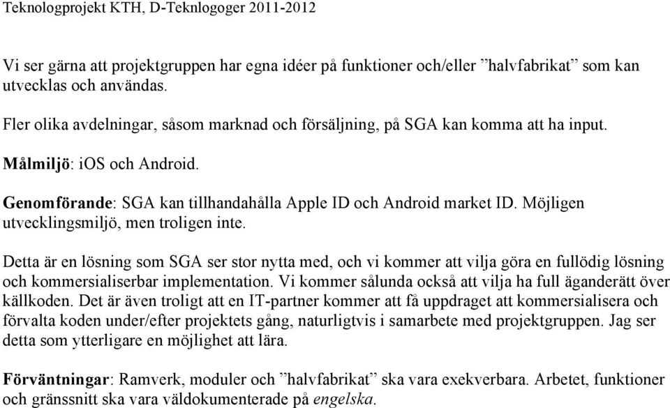 Möjligen utvecklingsmiljö, men troligen inte. Detta är en lösning som SGA ser stor nytta med, och vi kommer att vilja göra en fullödig lösning och kommersialiserbar implementation.