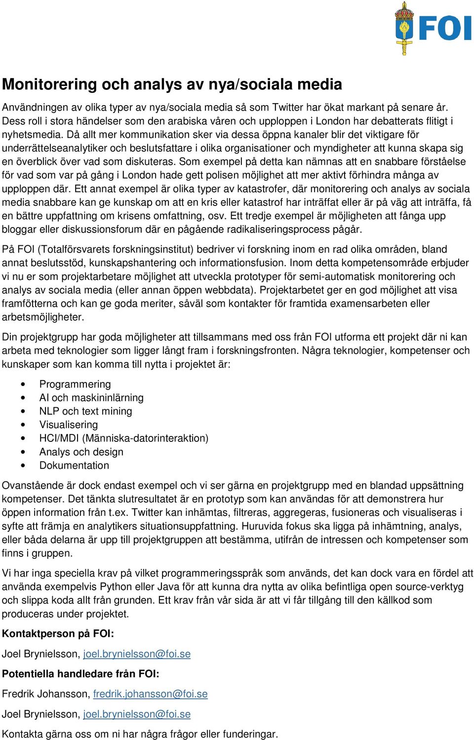 Då allt mer kommunikation sker via dessa öppna kanaler blir det viktigare för underrättelseanalytiker och beslutsfattare i olika organisationer och myndigheter att kunna skapa sig en överblick över