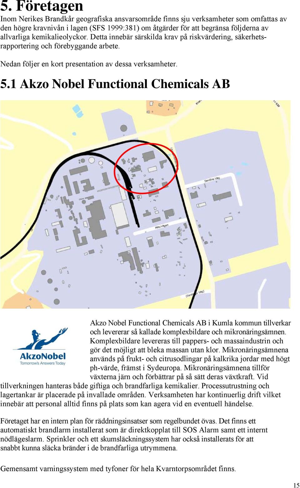 1 Akzo Nobel Functional Chemicals AB Akzo Nobel Functional Chemicals AB i Kumla kommun tillverkar och levererar så kallade komplexbildare och mikronäringsämnen.