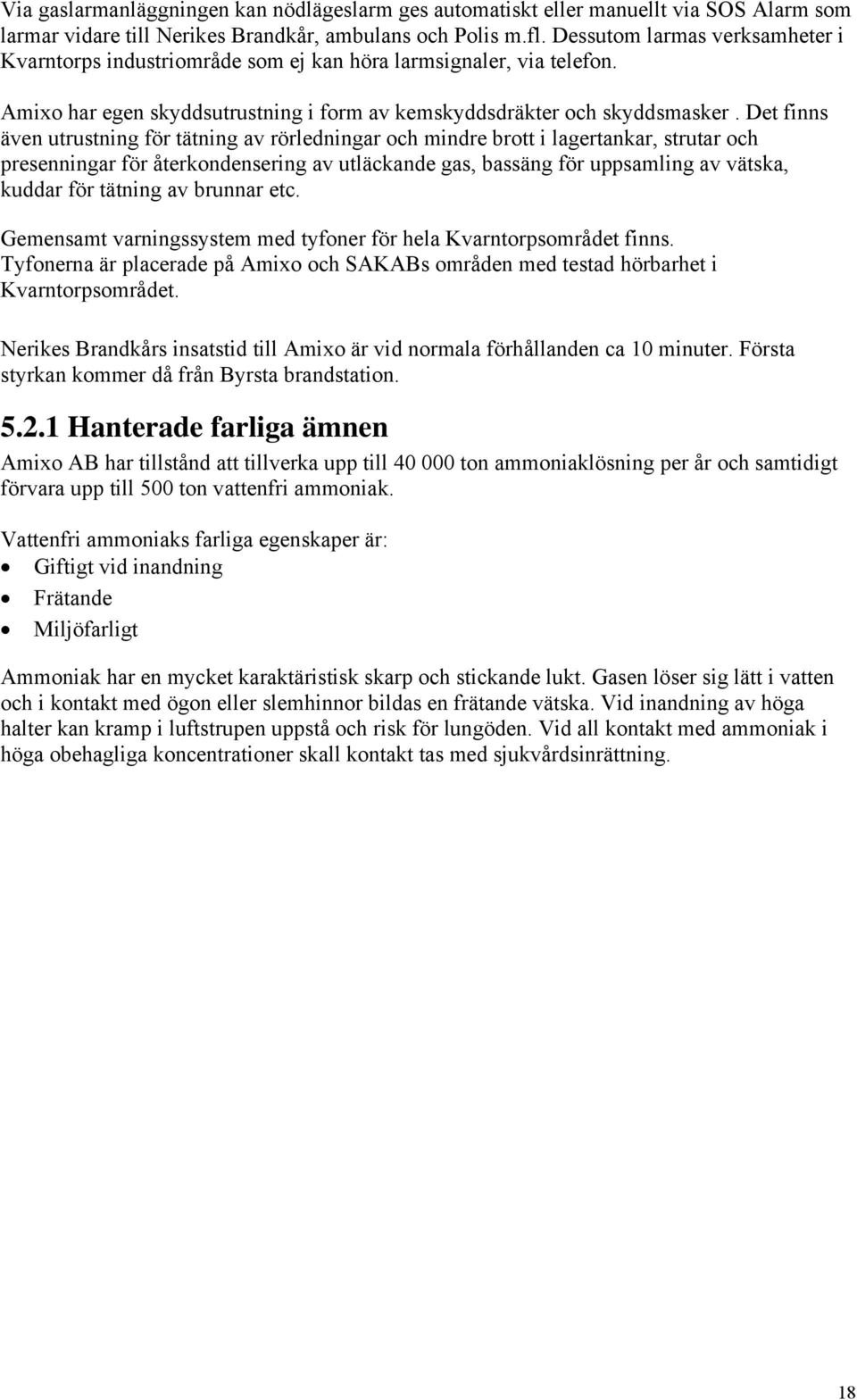 Det finns även utrustning för tätning av rörledningar och mindre brott i lagertankar, strutar och presenningar för återkondensering av utläckande gas, bassäng för uppsamling av vätska, kuddar för