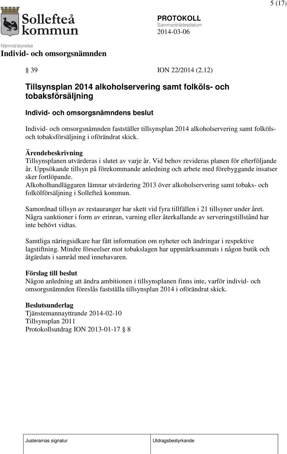 Tillsynsplanen utvärderas i slutet av varje år. Vid behov revideras planen för efterföljande år. Uppsökande tillsyn på förekommande anledning och arbete med förebyggande insatser sker fortlöpande.