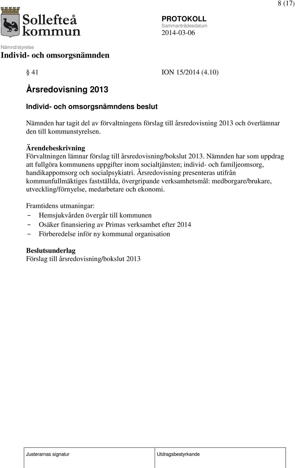 Nämnden har som uppdrag att fullgöra kommunens uppgifter inom socialtjänsten; individ- och familjeomsorg, handikappomsorg och socialpsykiatri.