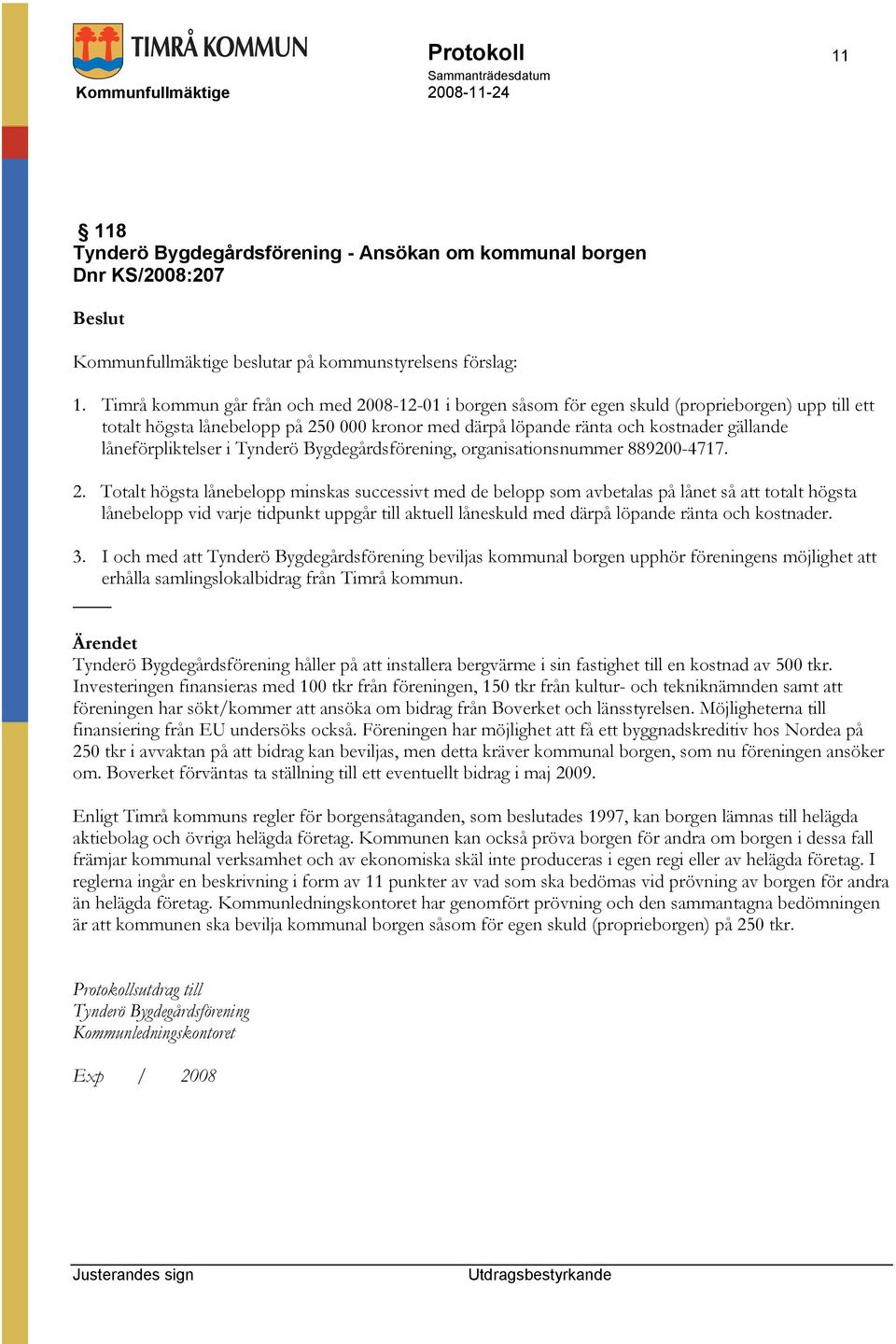 låneförpliktelser i Tynderö Bygdegårdsförening, organisationsnummer 889200-4717. 2.