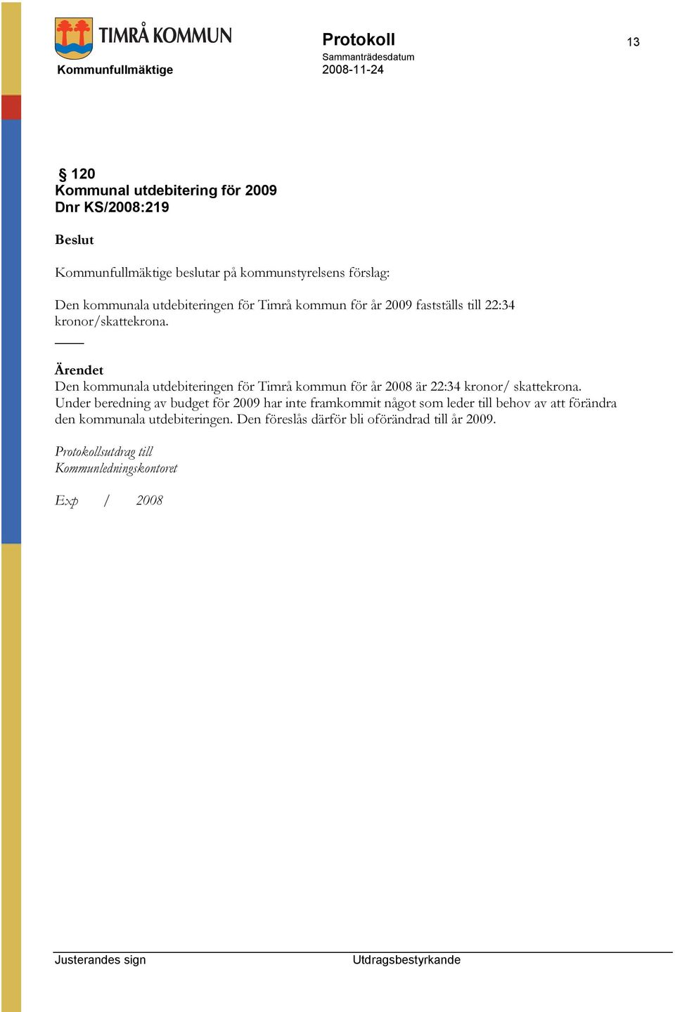 Den kommunala utdebiteringen för Timrå kommun för år 2008 är 22:34 kronor/ skattekrona.