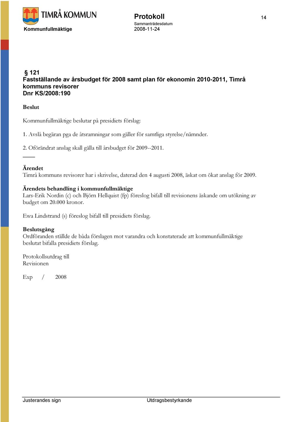 Timrå kommuns revisorer har i skrivelse, daterad den 4 augusti 2008, äskat om ökat anslag för 2009.