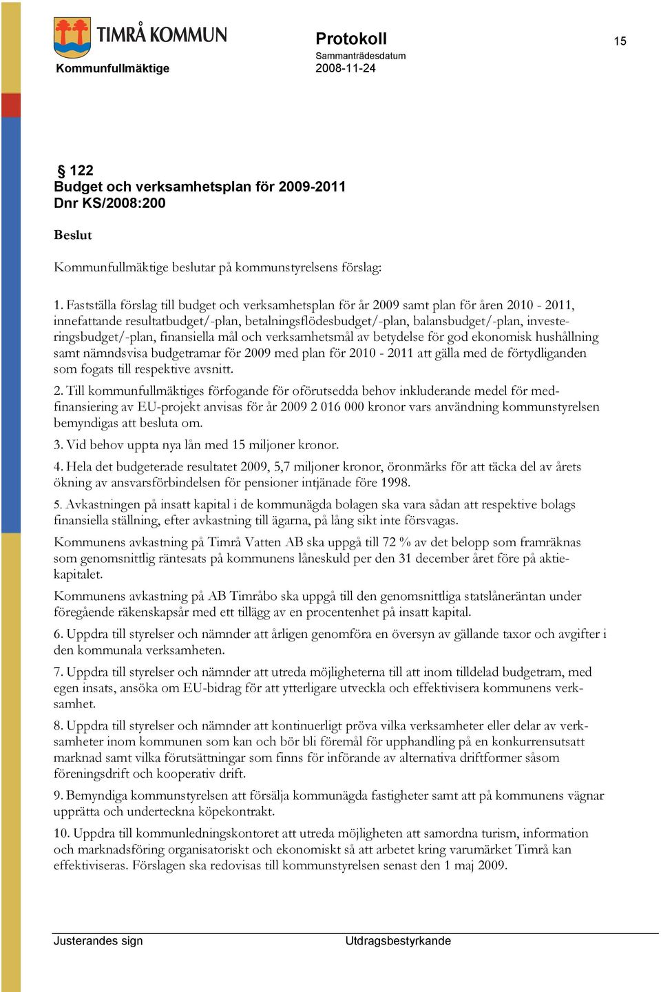 investeringsbudget/-plan, finansiella mål och verksamhetsmål av betydelse för god ekonomisk hushållning samt nämndsvisa budgetramar för 2009 med plan för 2010-2011 att gälla med de förtydliganden som