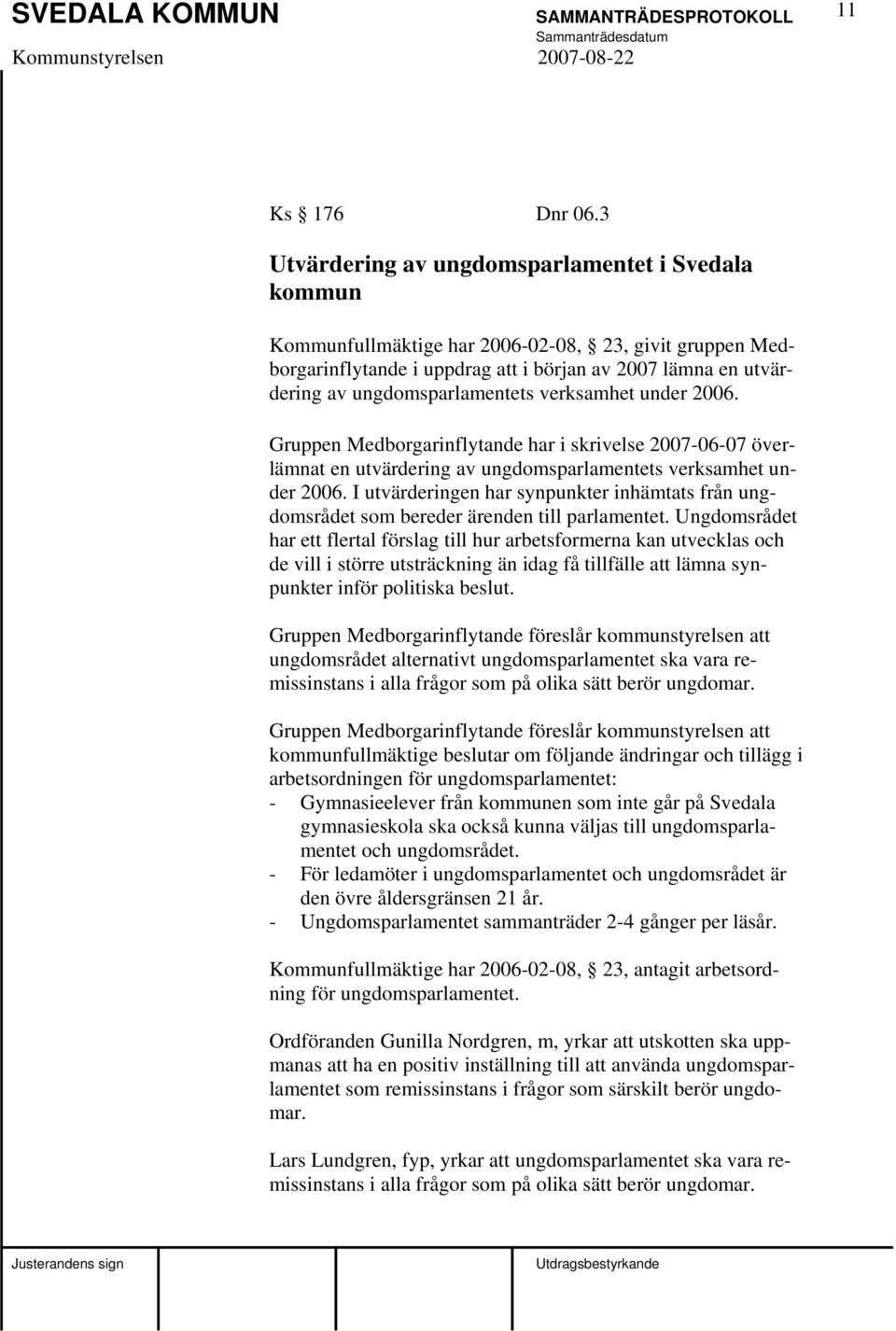 verksamhet under 2006. Gruppen Medborgarinflytande har i skrivelse 2007-06-07 överlämnat en utvärdering av ungdomsparlamentets verksamhet under 2006.