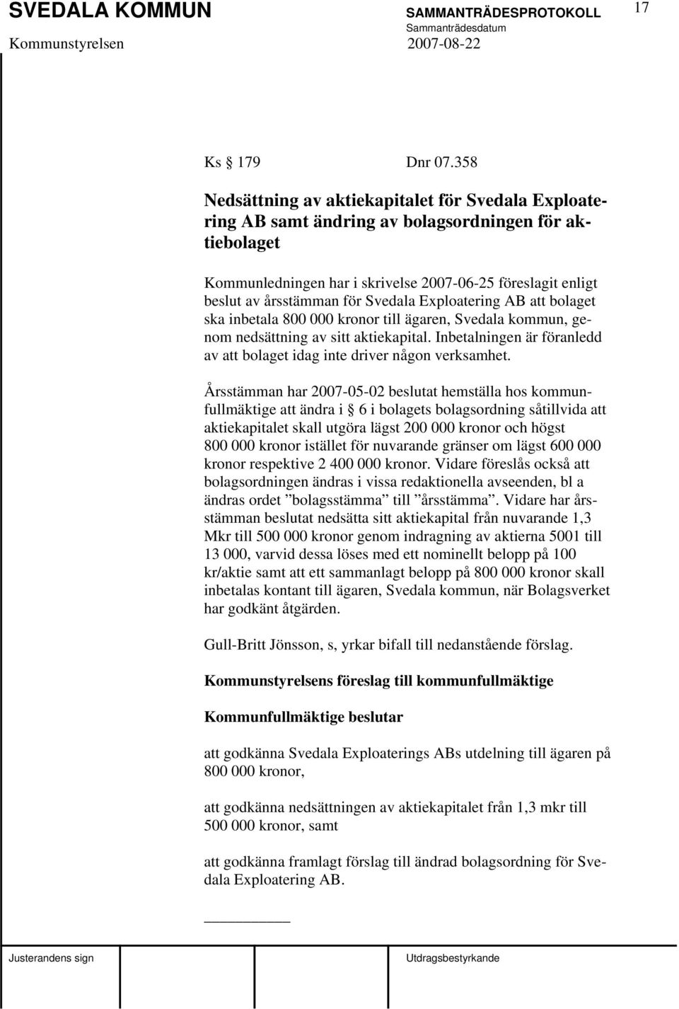 Svedala Exploatering AB att bolaget ska inbetala 800 000 kronor till ägaren, Svedala kommun, genom nedsättning av sitt aktiekapital.