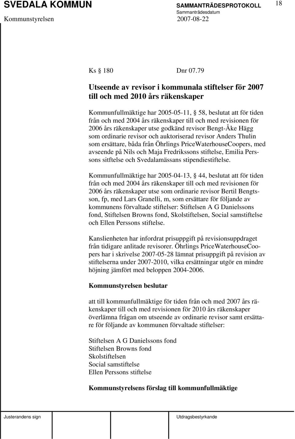 revisionen för 2006 års räkenskaper utse godkänd revisor Bengt-Åke Hägg som ordinarie revisor och auktoriserad revisor Anders Thulin som ersättare, båda från Öhrlings PriceWaterhouseCoopers, med