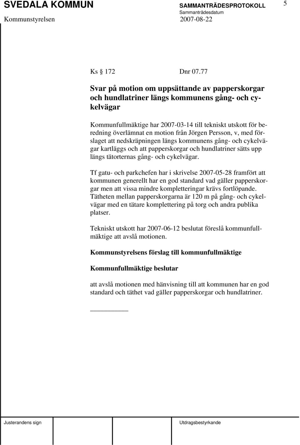 Jörgen Persson, v, med förslaget att nedskräpningen längs kommunens gång- och cykelvägar kartläggs och att papperskorgar och hundlatriner sätts upp längs tätorternas gång- och cykelvägar.