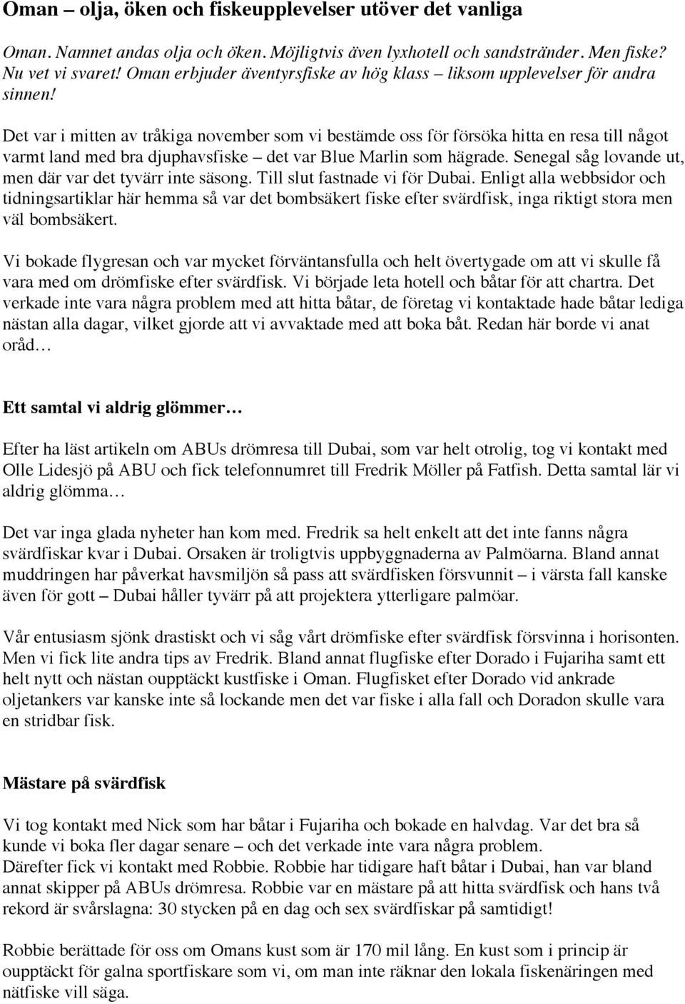 Det var i mitten av tråkiga november som vi bestämde oss för försöka hitta en resa till något varmt land med bra djuphavsfiske det var Blue Marlin som hägrade.