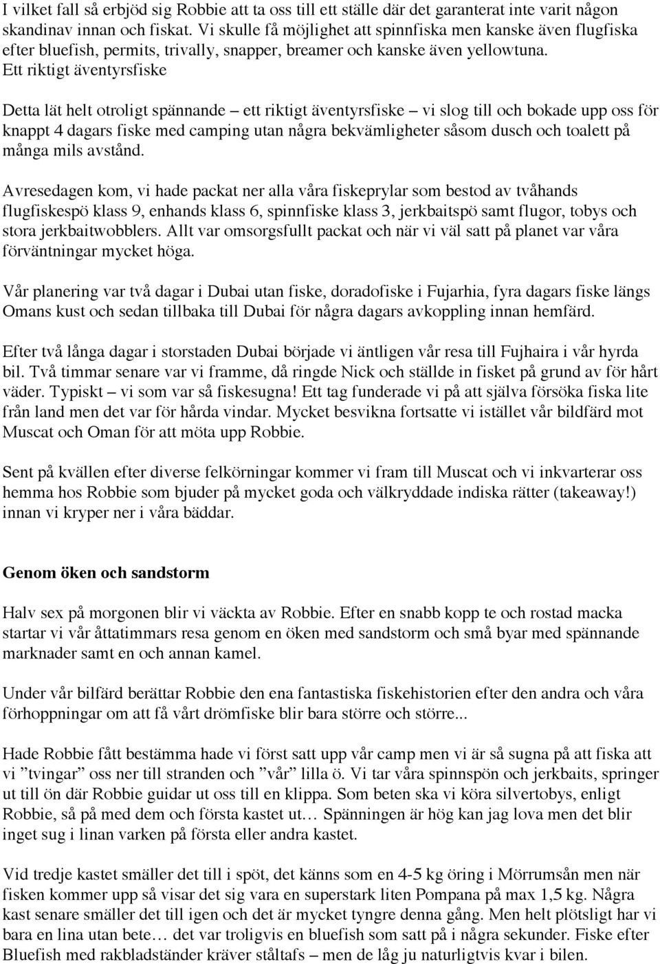 Ett riktigt äventyrsfiske Detta lät helt otroligt spännande ett riktigt äventyrsfiske vi slog till och bokade upp oss för knappt 4 dagars fiske med camping utan några bekvämligheter såsom dusch och