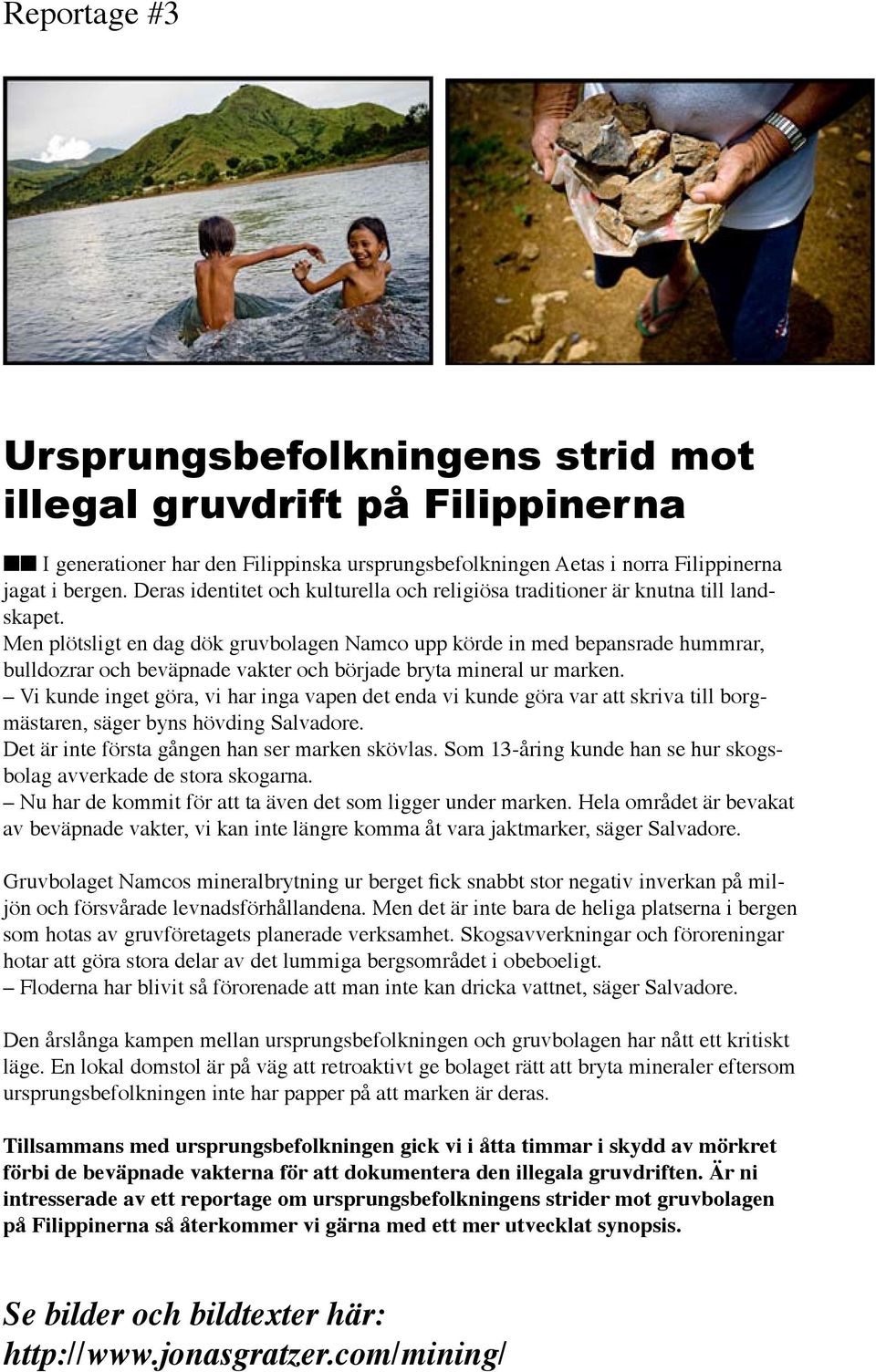 Men plötsligt en dag dök gruvbolagen Namco upp körde in med bepansrade hummrar, bulldozrar och beväpnade vakter och började bryta mineral ur marken.