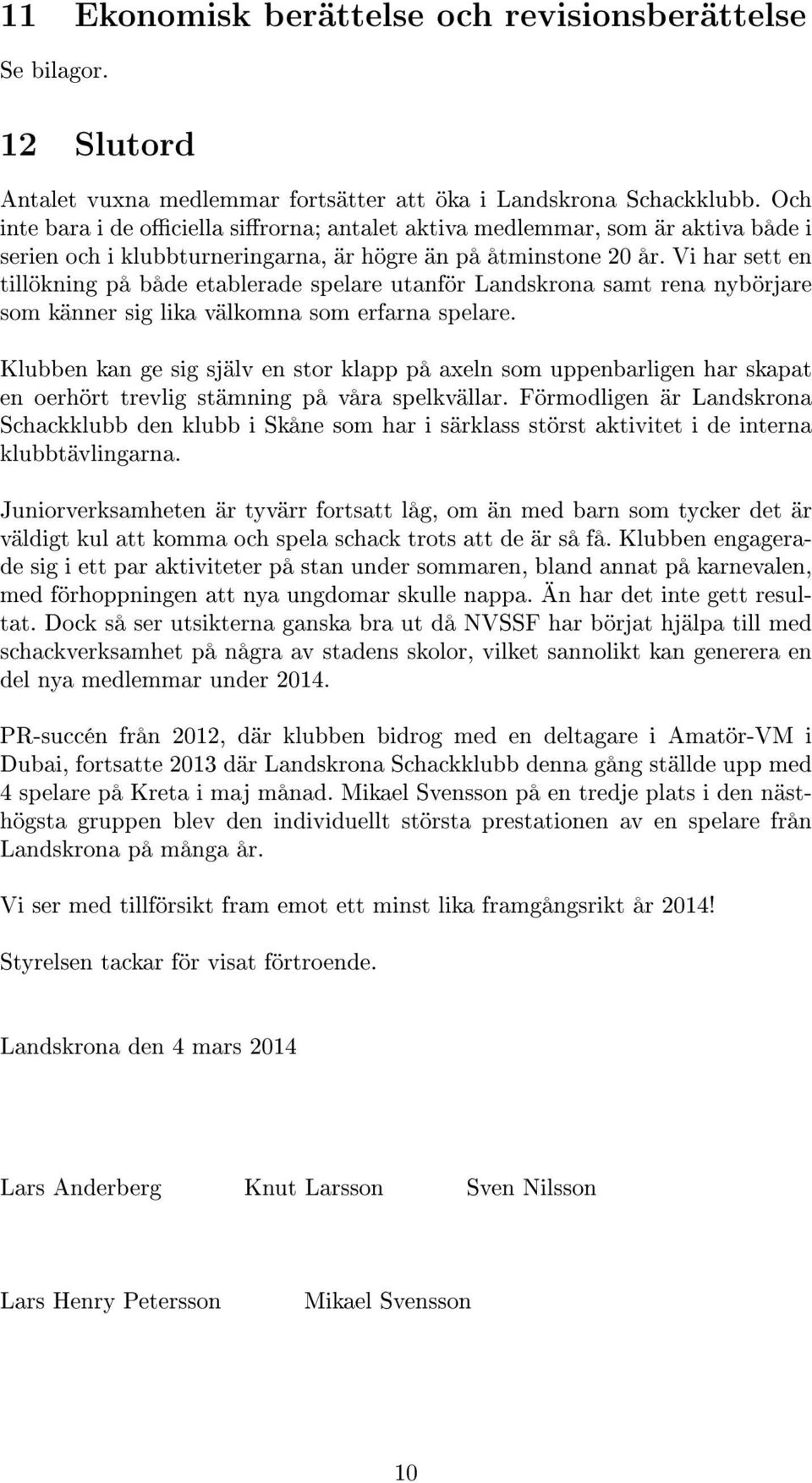 Vi har sett en tillökning på både etablerade spelare utanför Landskrona samt rena nybörjare som känner sig lika välkomna som erfarna spelare.