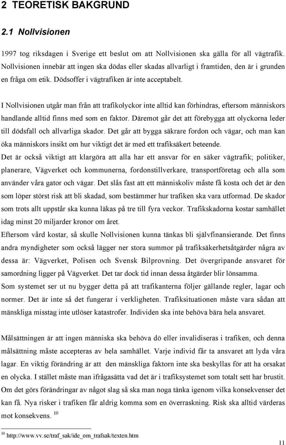 I Nollvisionen utgår man från att trafikolyckor inte alltid kan förhindras, eftersom människors handlande alltid finns med som en faktor.