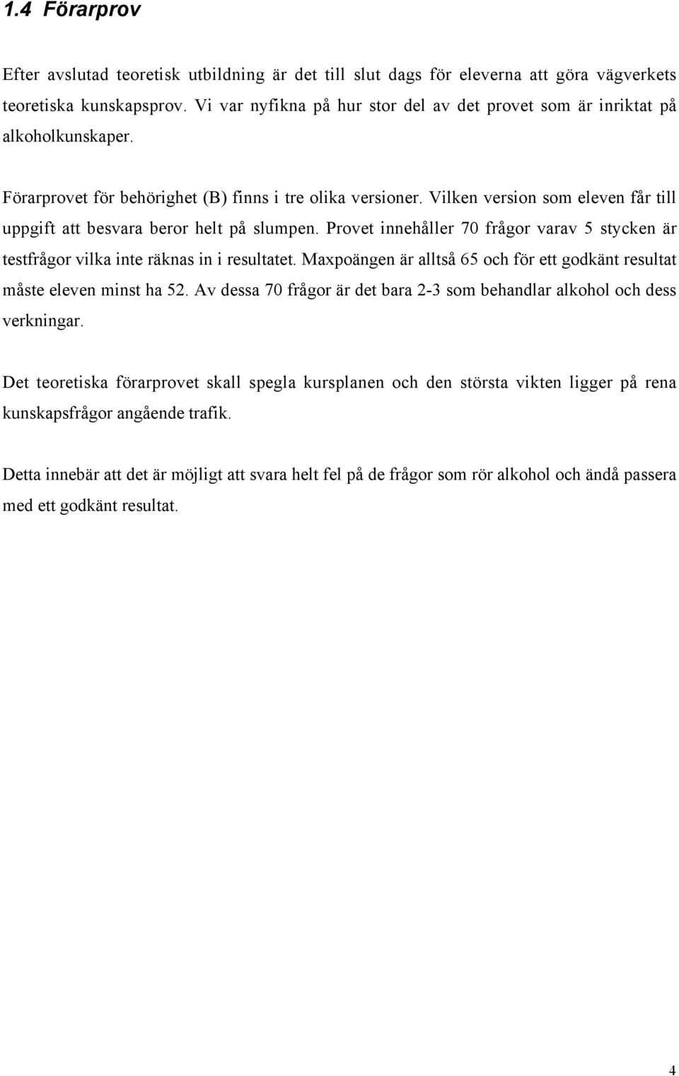 Vilken version som eleven får till uppgift att besvara beror helt på slumpen. Provet innehåller 70 frågor varav 5 stycken är testfrågor vilka inte räknas in i resultatet.