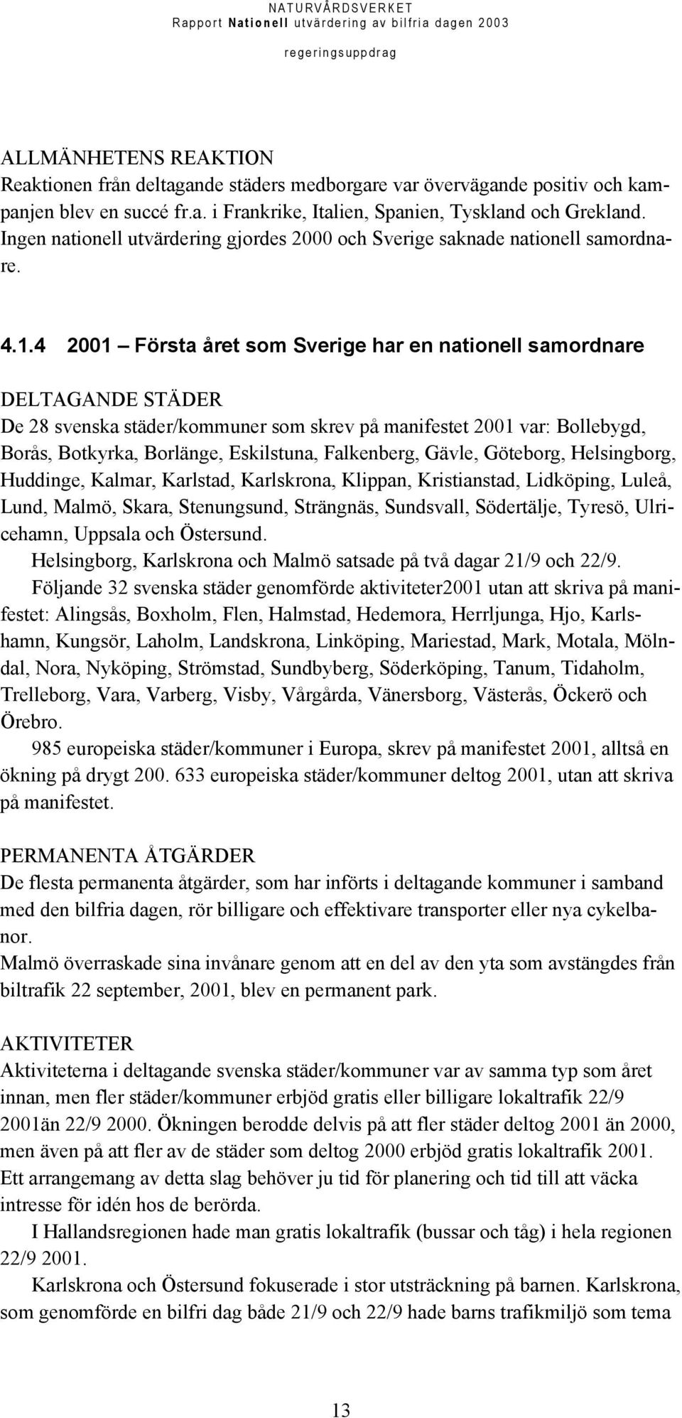 4 2001 Första året som Sverige har en nationell samordnare DELTAGANDE STÄDER De 28 svenska städer/kommuner som skrev på manifestet 2001 var: Bollebygd, Borås, Botkyrka, Borlänge, Eskilstuna,