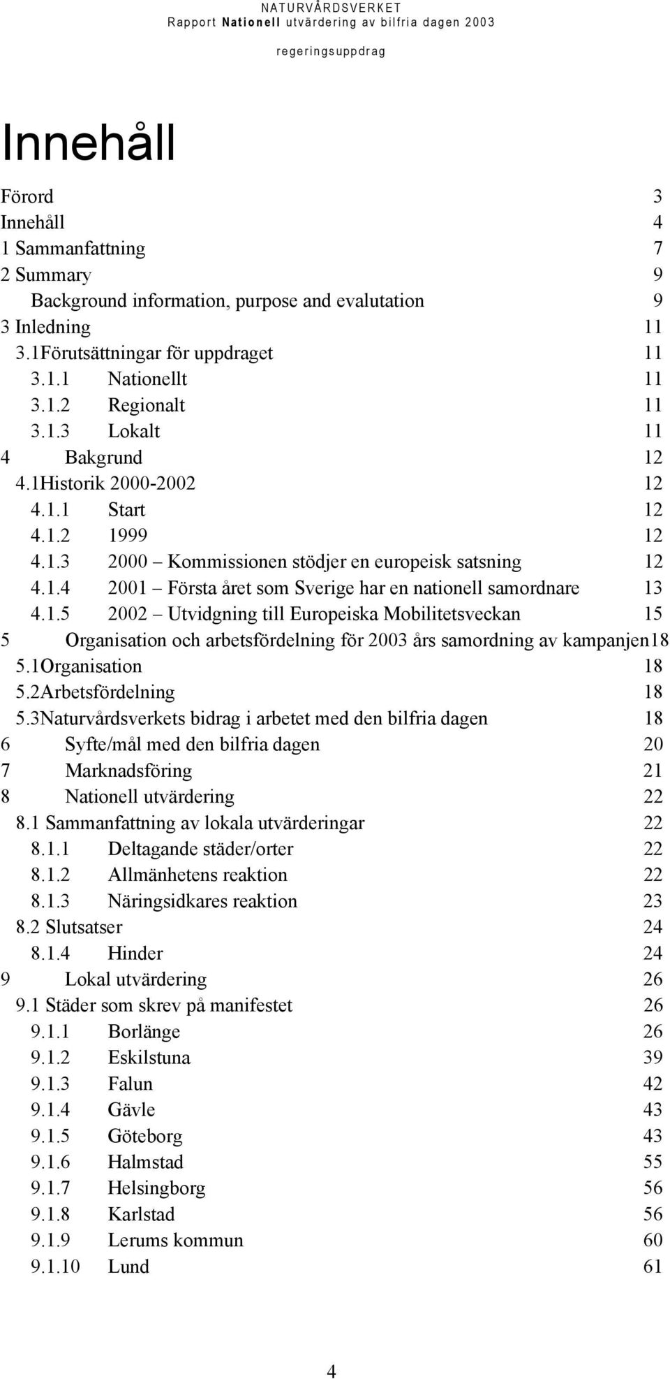 1.5 2002 Utvidgning till Europeiska Mobilitetsveckan 15 5 Organisation och arbetsfördelning för 2003 års samordning av kampanjen18 5.1Organisation 18 5.2Arbetsfördelning 18 5.