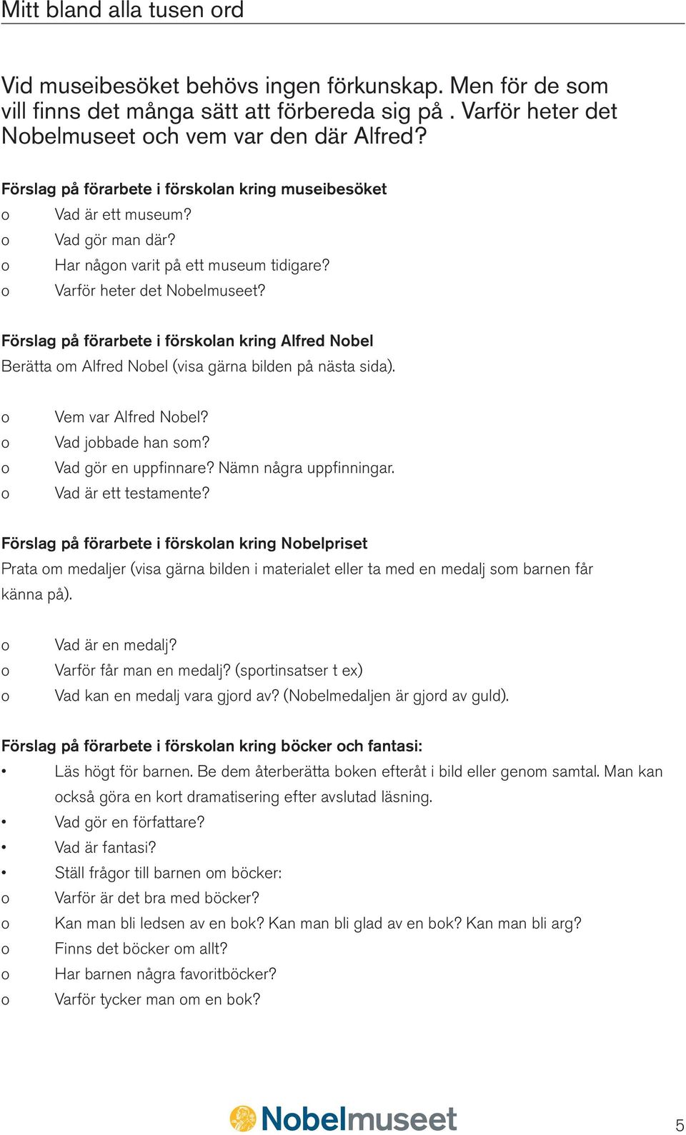 Förslag på förarbete i förskolan kring Alfred Nobel Berätta om Alfred Nobel (visa gärna bilden på nästa sida). o o o o Vem var Alfred Nobel? Vad jobbade han som? Vad gör en uppfinnare?