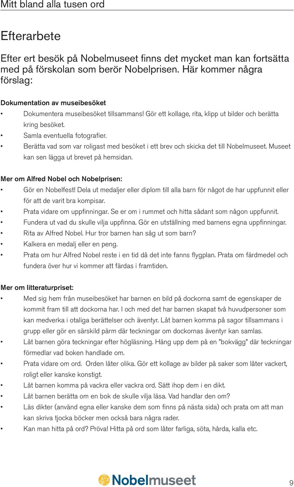 Berätta vad som var roligast med besöket i ett brev och skicka det till Nobelmuseet. Museet kan sen lägga ut brevet på hemsidan. Mer om Alfred Nobel och Nobelprisen: Gör en Nobelfest!