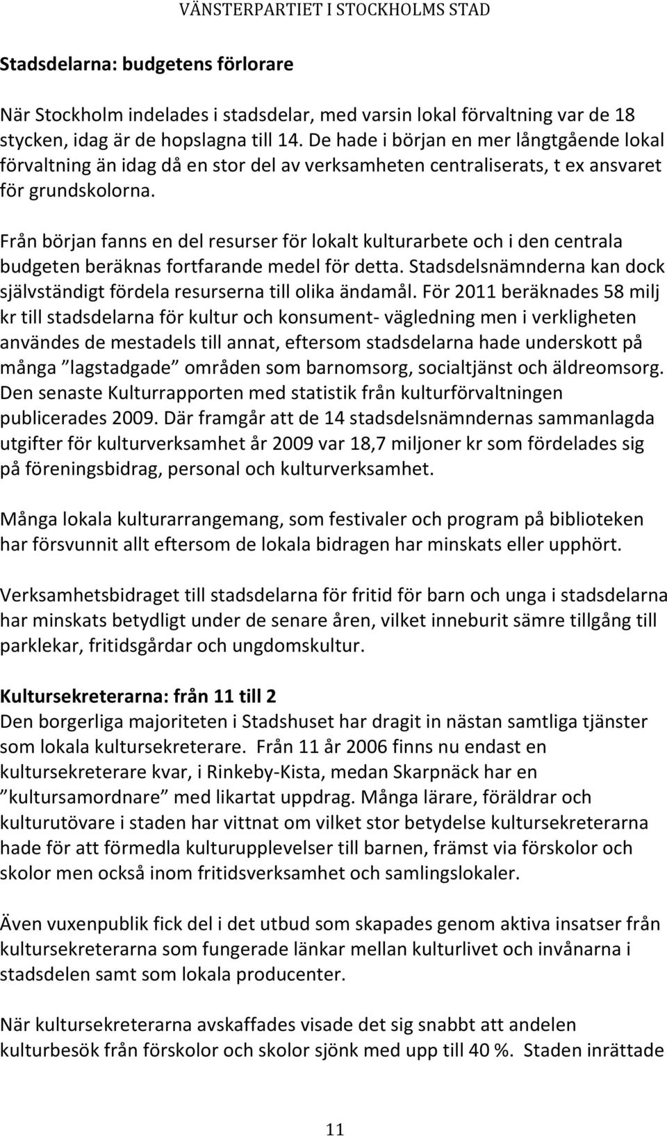 Från början fanns en del resurser för lokalt kulturarbete och i den centrala budgeten beräknas fortfarande medel för detta.