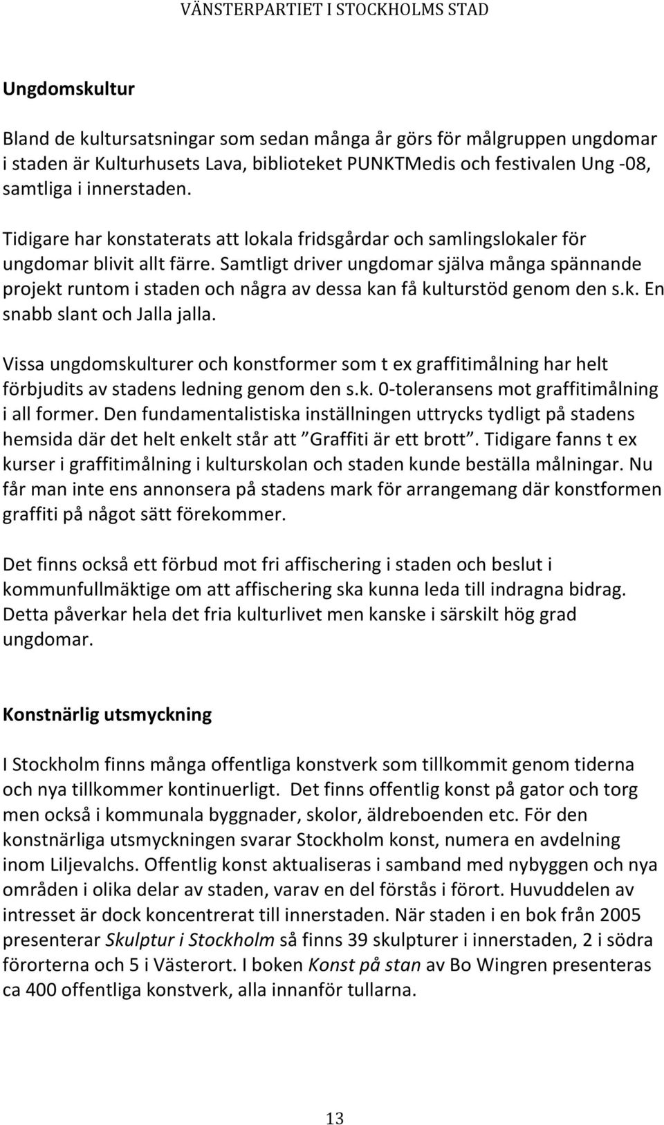 Samtligt driver ungdomar själva många spännande projekt runtom i staden och några av dessa kan få kulturstöd genom den s.k. En snabb slant och Jalla jalla.