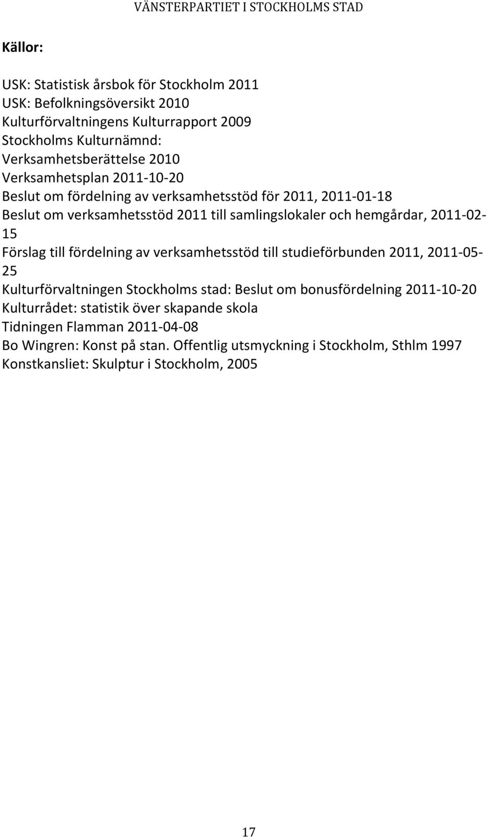 Förslag till fördelning av verksamhetsstöd till studieförbunden 2011, 2011-05- 25 Kulturförvaltningen Stockholms stad: Beslut om bonusfördelning 2011-10-20 Kulturrådet: