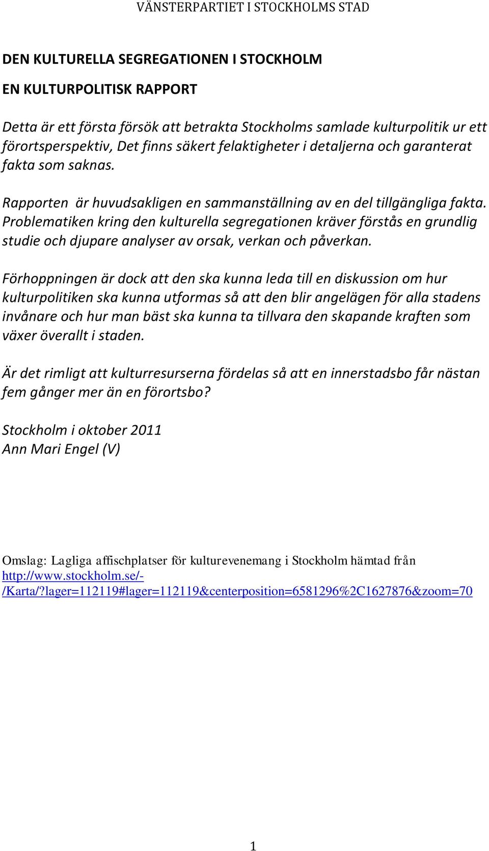 Problematiken kring den kulturella segregationen kräver förstås en grundlig studie och djupare analyser av orsak, verkan och påverkan.