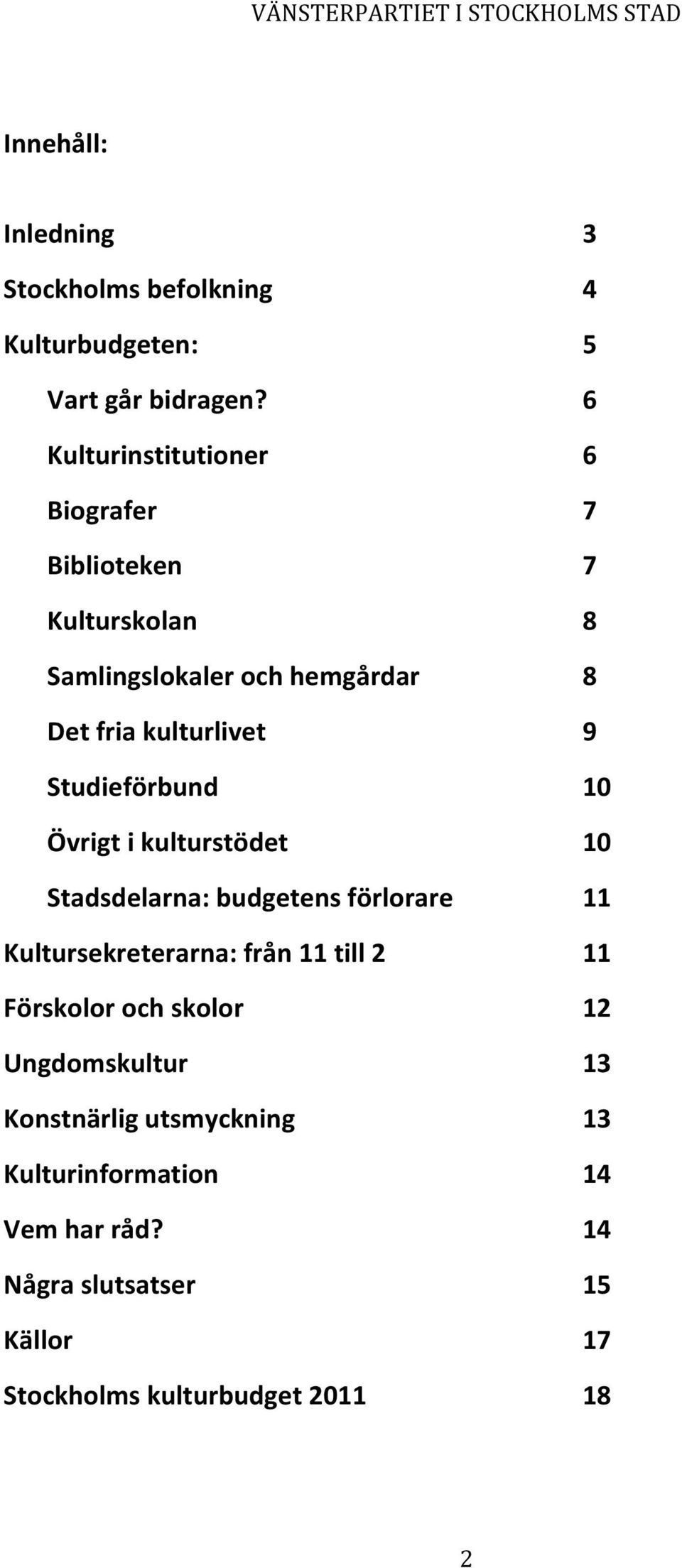 Studieförbund 10 Övrigt i kulturstödet 10 Stadsdelarna: budgetens förlorare 11 Kultursekreterarna: från 11 till 2 11