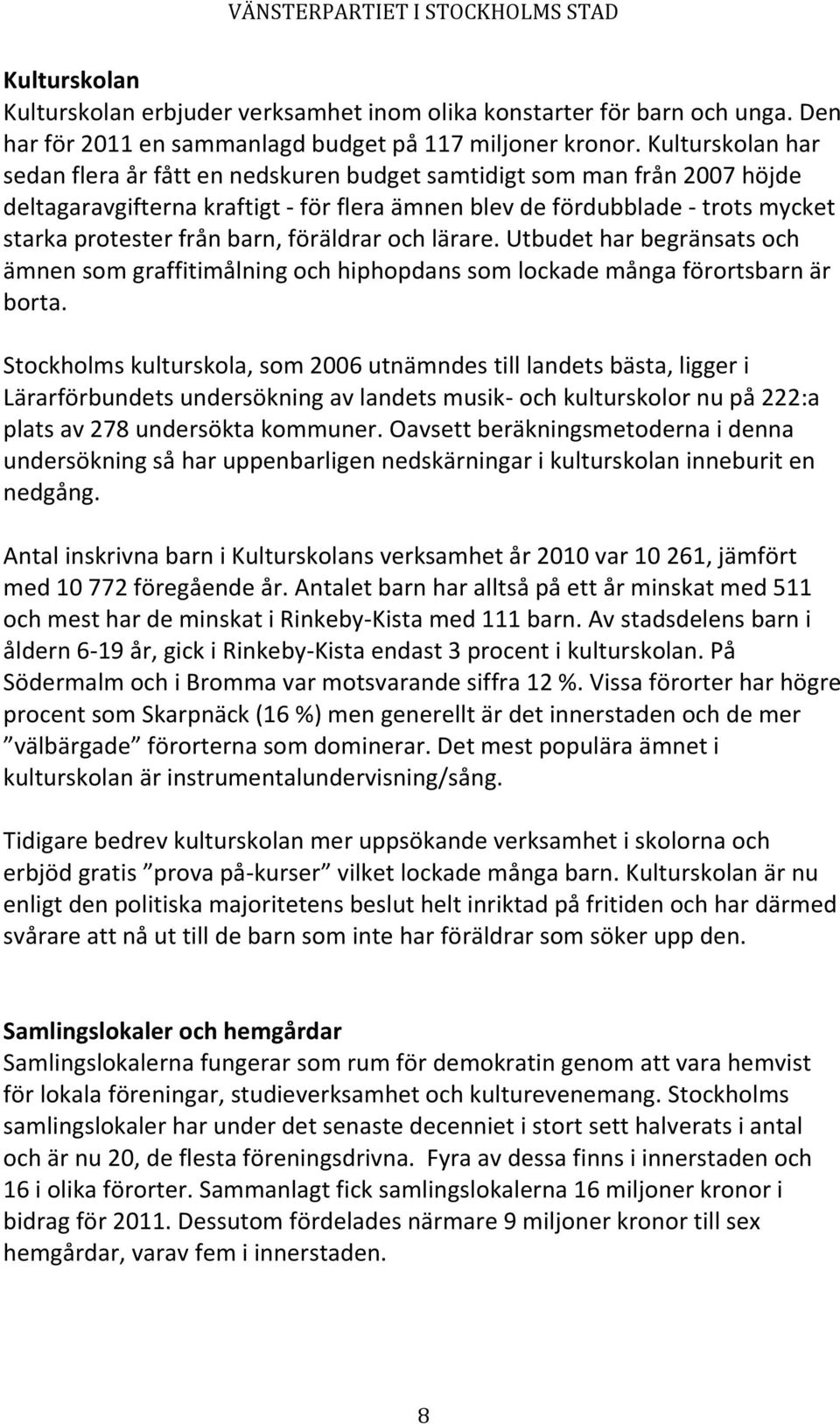 föräldrar och lärare. Utbudet har begränsats och ämnen som graffitimålning och hiphopdans som lockade många förortsbarn är borta.