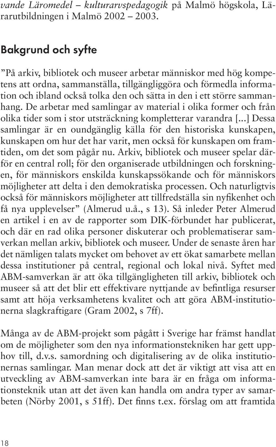 ett större sammanhang. De arbetar med samlingar av material i olika former och från olika tider som i stor utsträckning kompletterar varandra [.