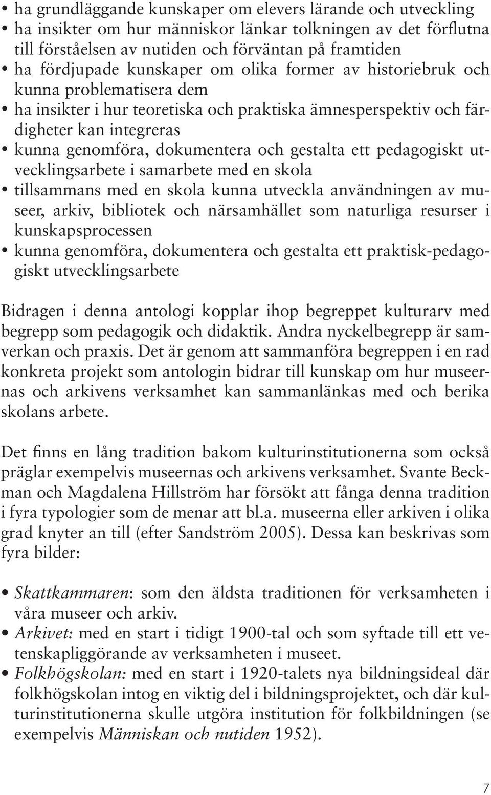 gestalta ett pedagogiskt utvecklingsarbete i samarbete med en skola tillsammans med en skola kunna utveckla användningen av museer, arkiv, bibliotek och närsamhället som naturliga resurser i