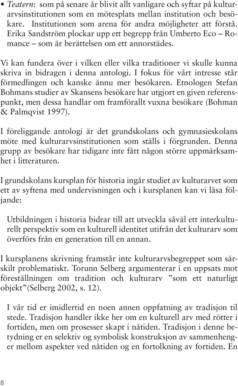 Vi kan fundera över i vilken eller vilka traditioner vi skulle kunna skriva in bidragen i denna antologi. I fokus för vårt intresse står förmedlingen och kanske ännu mer besökaren.