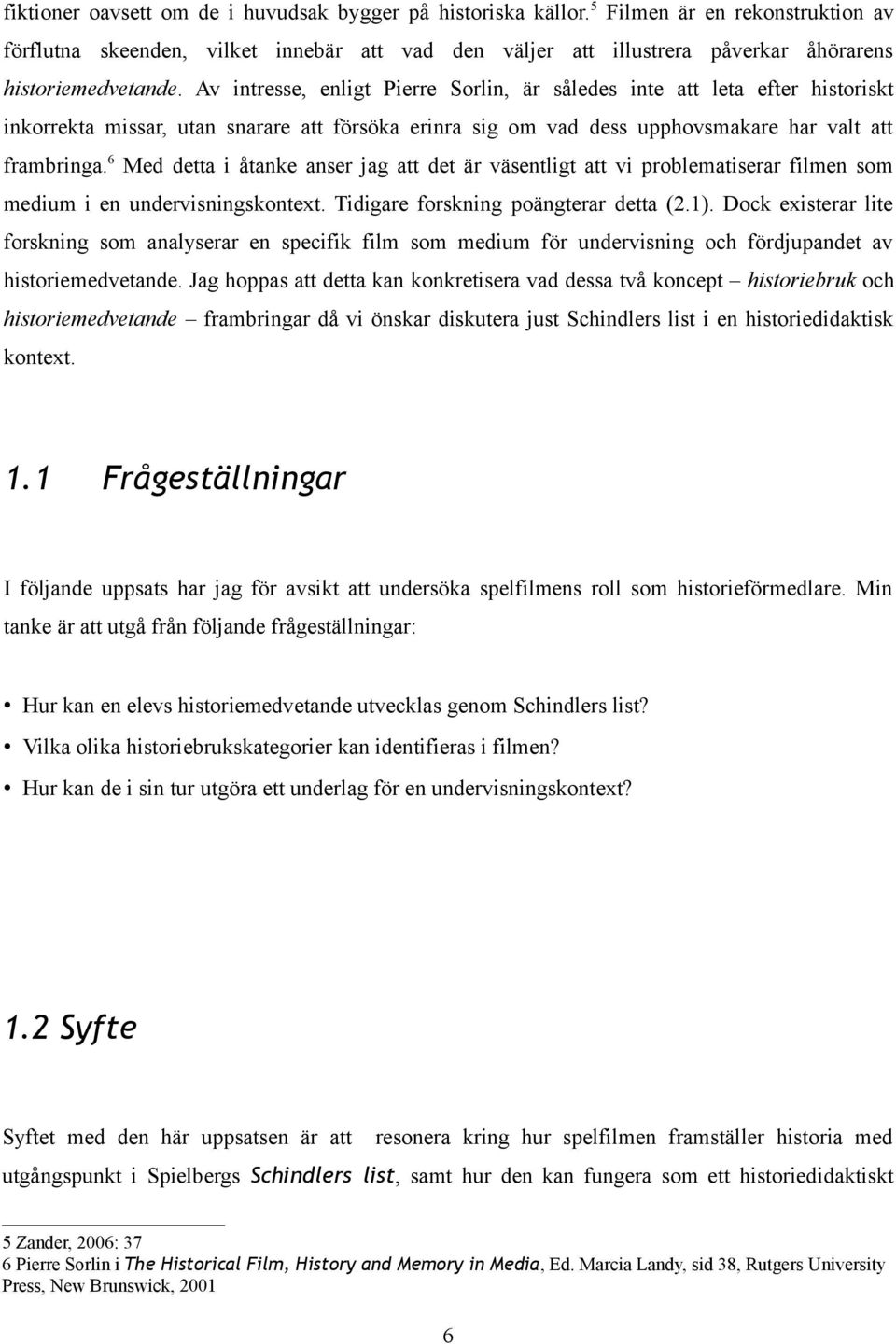 Av intresse, enligt Pierre Sorlin, är således inte att leta efter historiskt inkorrekta missar, utan snarare att försöka erinra sig om vad dess upphovsmakare har valt att frambringa.