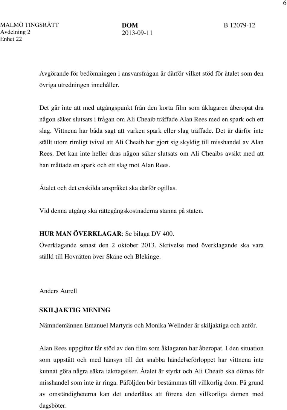 Vittnena har båda sagt att varken spark eller slag träffade. Det är därför inte ställt utom rimligt tvivel att Ali Cheaib har gjort sig skyldig till misshandel av Alan Rees.