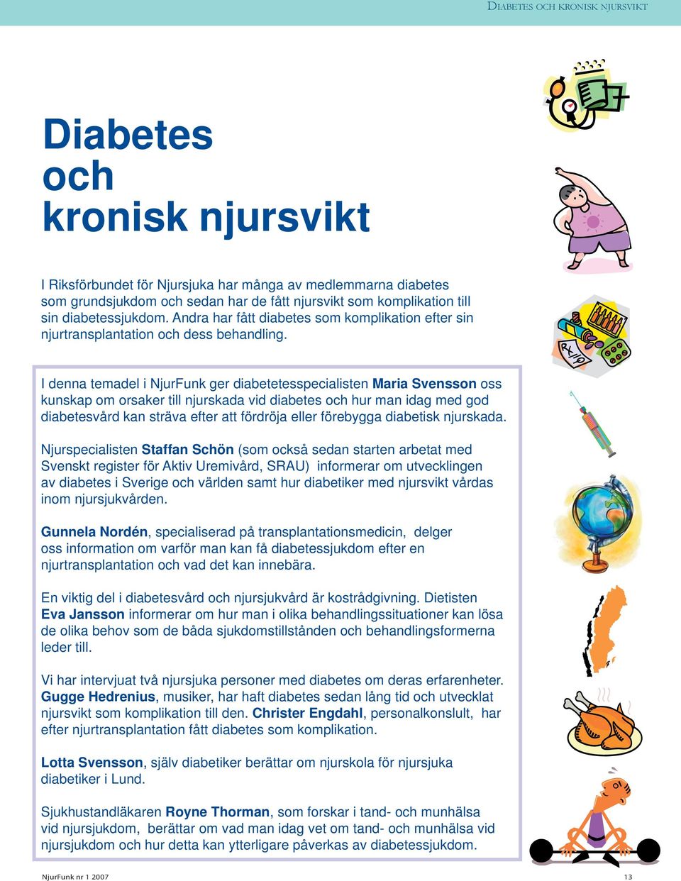 I denna temadel i NjurFunk ger diabetetesspecialisten Maria Svensson oss kunskap om orsaker till njurskada vid diabetes och hur man idag med god diabetesvård kan sträva efter att fördröja eller