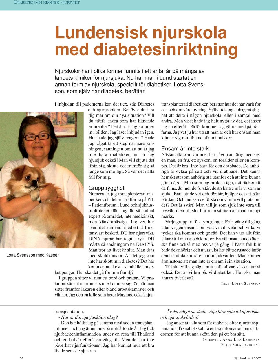 stå: Diabetes och njurproblem. Behöver du lära dig mer om din nya situation? Vill du träffa andra som har liknande erfarenhet? Det är där jag kommer in i bilden. Jag läser inbjudan igen.