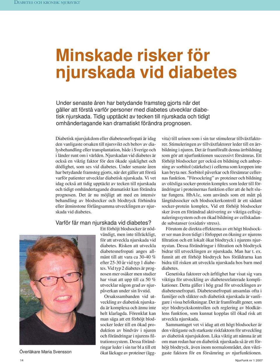 Överläkare Maria Svensson Diabetisk njursjukdom eller diabetesnefropati är idag den vanligaste orsaken till njursvikt och behov av dialysbehandling eller transplantation, både i Sverige och i länder