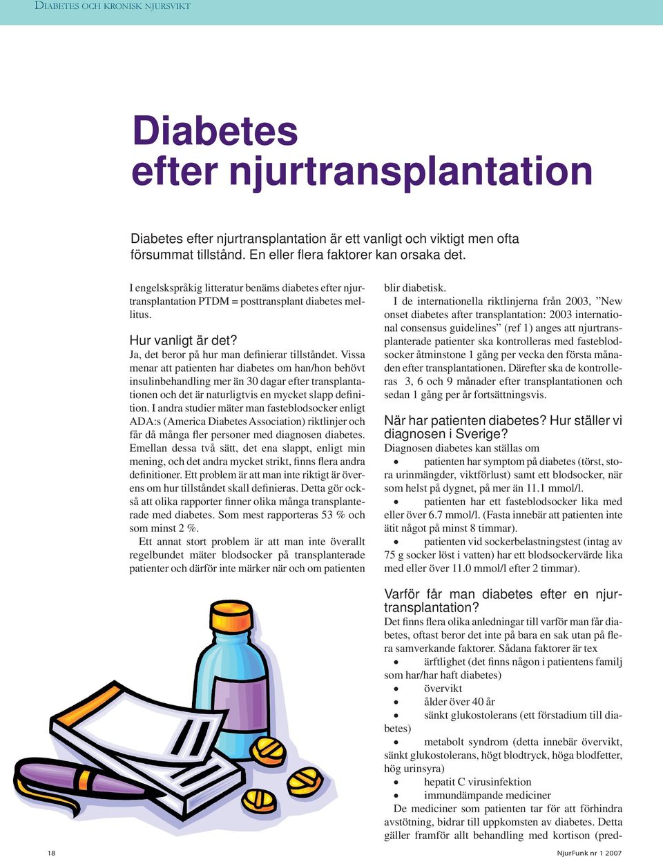 Vissa menar att patienten har diabetes om han/hon behövt insulinbehandling mer än 30 dagar efter trans plan tationen och det är naturligtvis en mycket slapp definition.