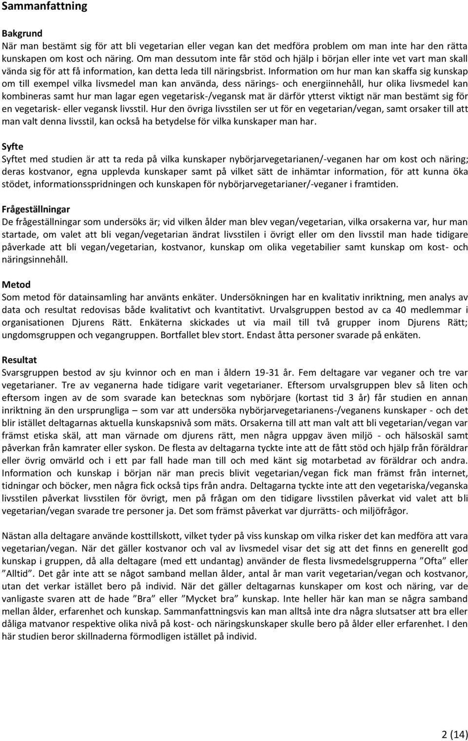 Information om hur man kan skaffa sig kunskap om till exempel vilka livsmedel man kan använda, dess närings och energiinnehåll, hur olika livsmedel kan kombineras samt hur man lagar egen