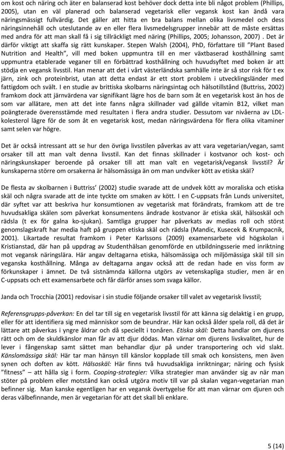 Det gäller att hitta en bra balans mellan olika livsmedel och dess näringsinnehåll och uteslutande av en eller flera livsmedelsgrupper innebär att de måste ersättas med andra för att man skall få i