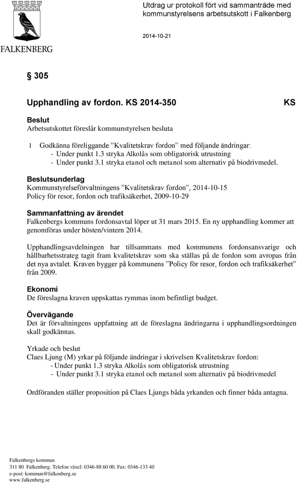 3 stryka Alkolås som obligatorisk utrustning - Under punkt 3.1 stryka etanol och metanol som alternativ på biodrivmedel.