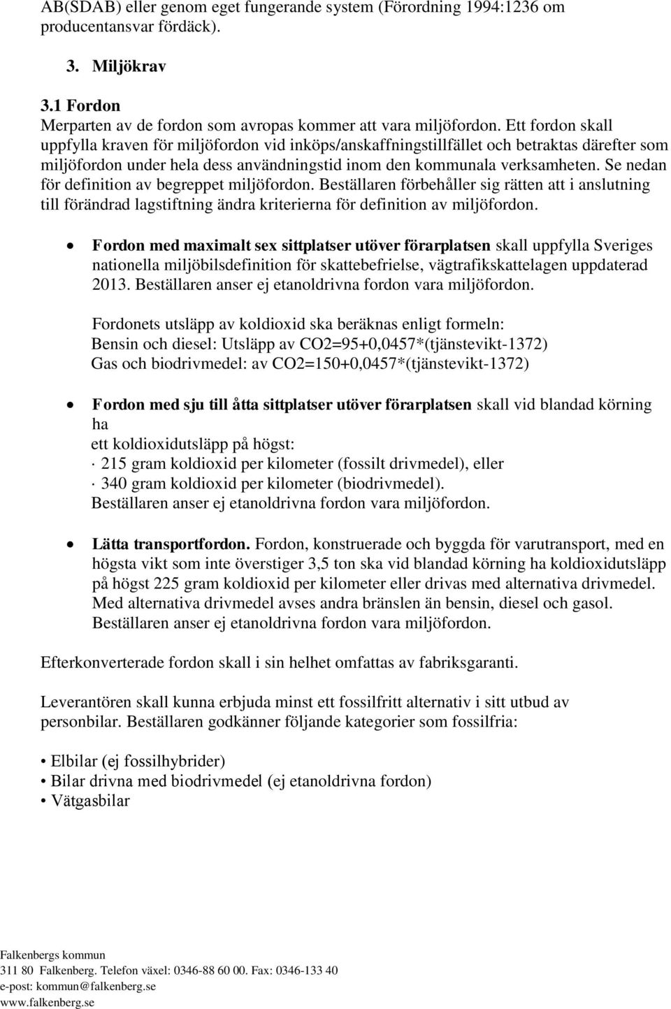 Se nedan för definition av begreppet miljöfordon. Beställaren förbehåller sig rätten att i anslutning till förändrad lagstiftning ändra kriterierna för definition av miljöfordon.