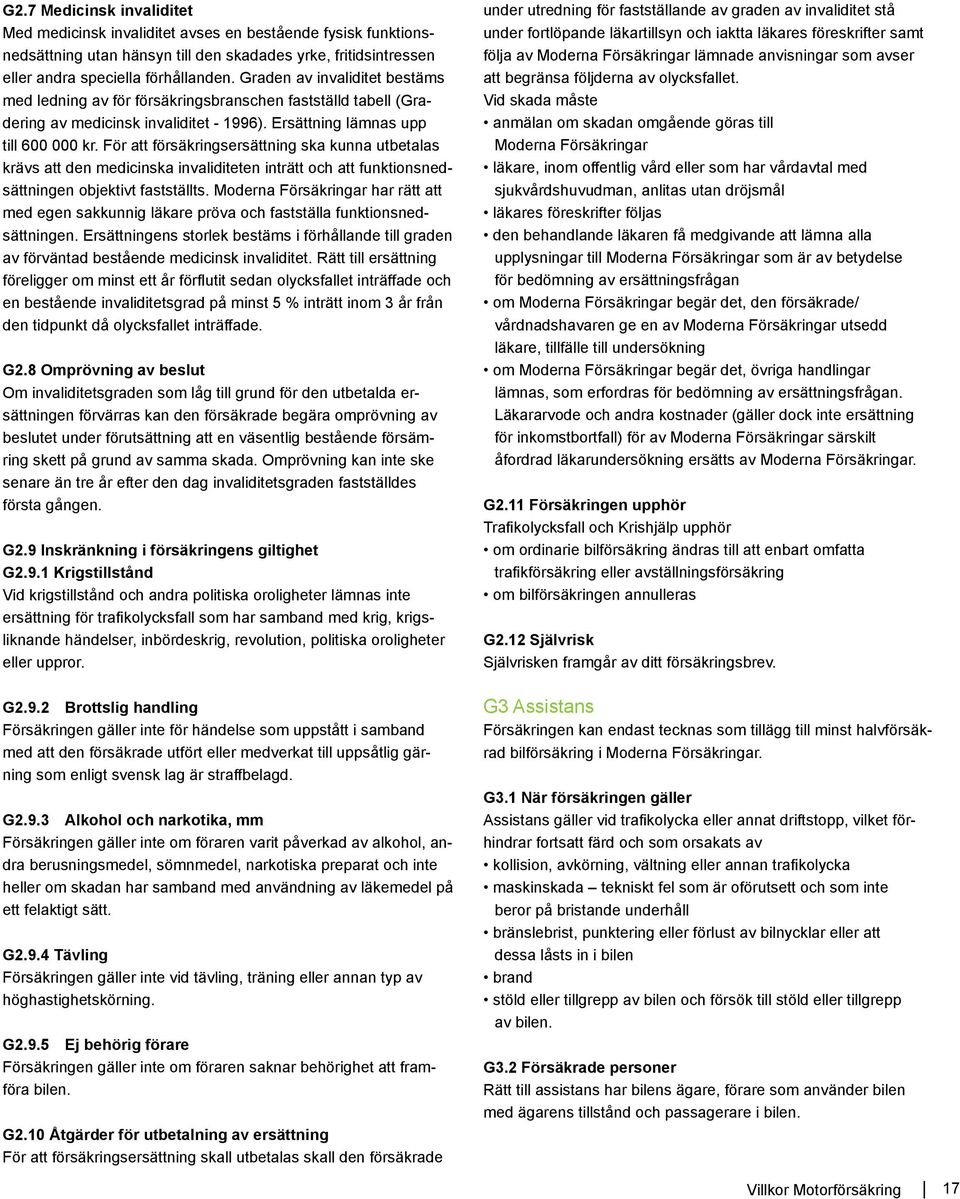 För att försäkringsersättning ska kunna utbetalas krävs att den medicinska invaliditeten inträtt och att funktionsnedsättningen objektivt fastställts.